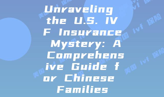 Unraveling the U.S. IVF Insurance Mystery: A Comprehensive Guide for Chinese Families