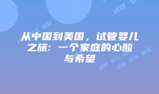 从中国到美国，试管婴儿之旅: 一个家庭的心酸与希望