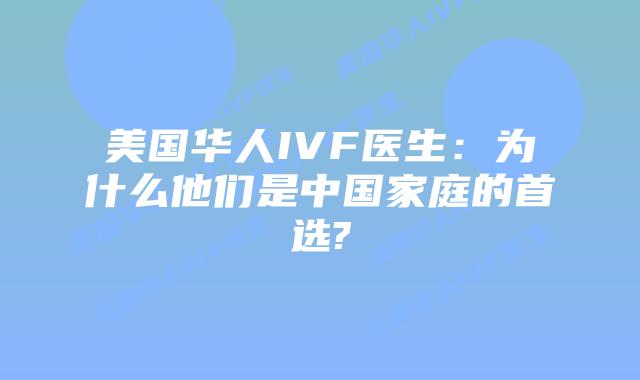 美国华人IVF医生:为什么他们是中国家庭的首选?