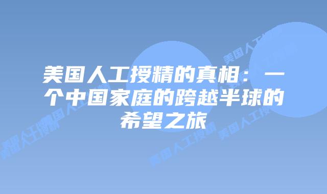 美国人工授精的真相:一个中国家庭的跨越半球的希望之旅