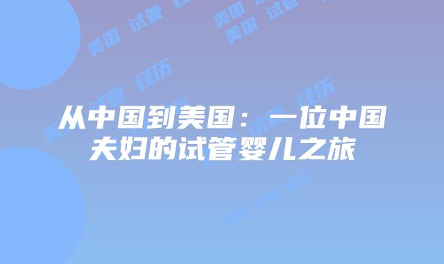 从中国到美国：一位中国夫妇的试管婴儿之旅