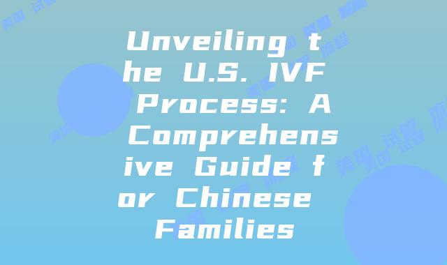 Unveiling the U.S. IVF Process: A Comprehensive Guide for Chinese Families