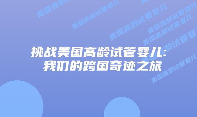 挑战美国高龄试管婴儿: 我们的跨国奇迹之旅