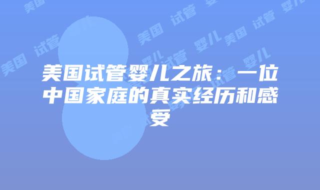 美国试管婴儿之旅：一位中国家庭的真实经历和感受