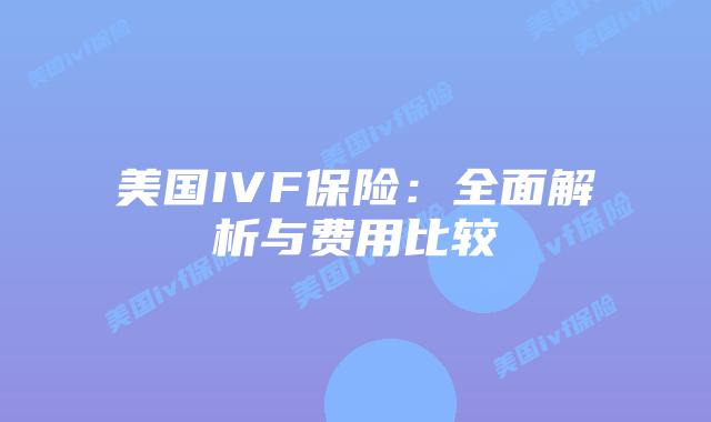 美国IVF保险：全面解析与费用比较