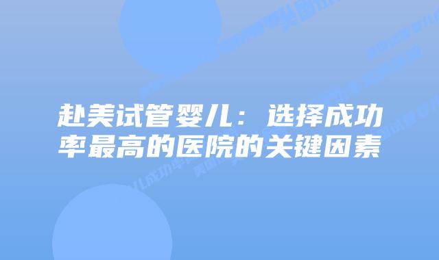 赴美试管婴儿:选择成功率最高的医院的关键因素