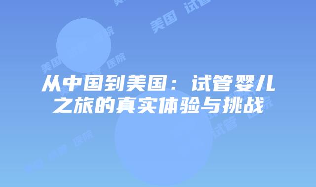 从中国到美国：试管婴儿之旅的真实体验与挑战
