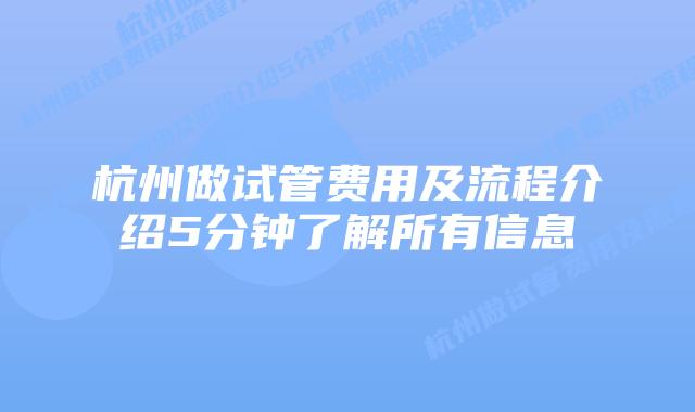 杭州做试管费用及流程介绍5分钟了解所有信息