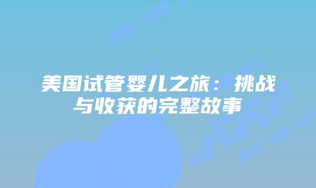 美国试管婴儿之旅：挑战与收获的完整故事