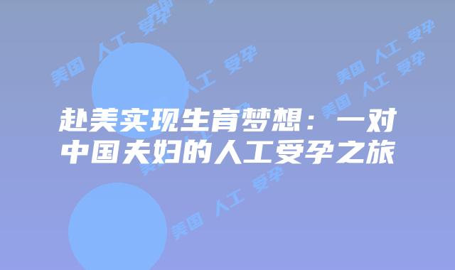 赴美实现生育梦想:一对中国夫妇的人工受孕之旅