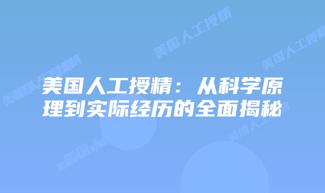 美国人工授精:从科学原理到实际经历的全面揭秘