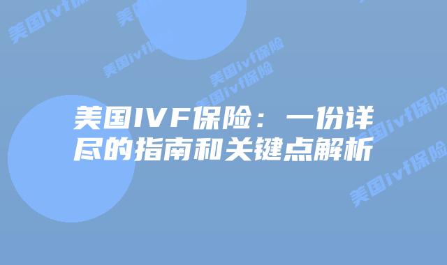 美国IVF保险:一份详尽的指南和关键点解析
