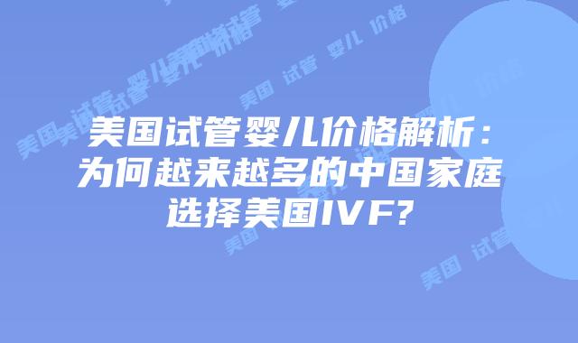 美国试管婴儿价格解析:为何越来越多的中国家庭选择美国IVF?