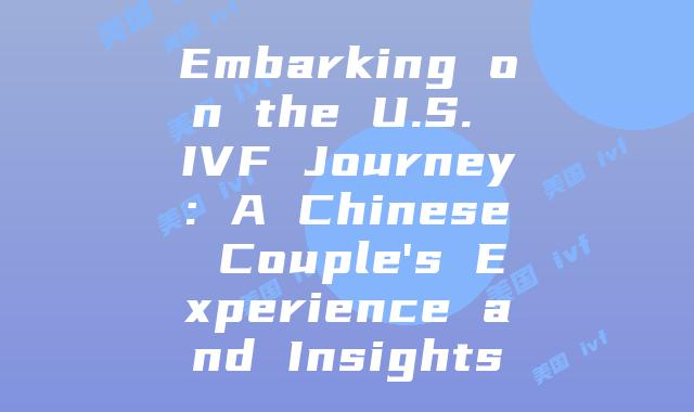 Embarking on the U.S. IVF Journey: A Chinese Couple's Experience and Insights