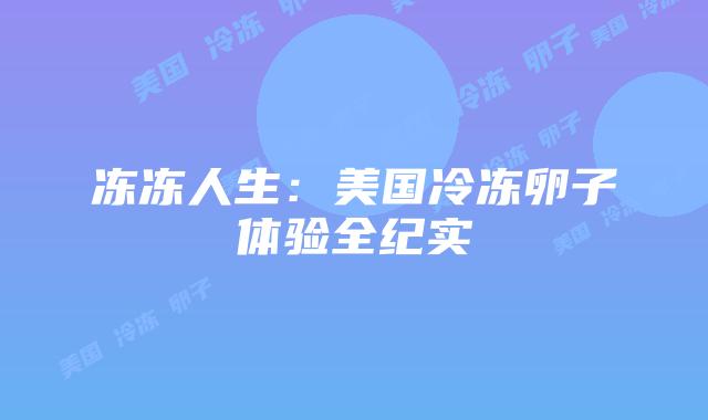 冻冻人生:美国冷冻卵子体验全纪实