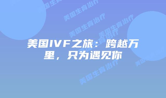 美国IVF之旅:跨越万里,只为遇见你