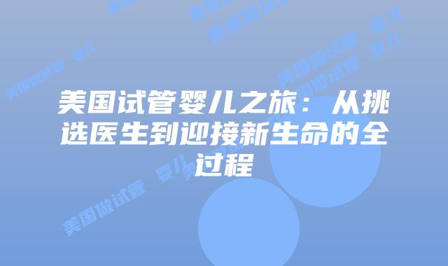 美国试管婴儿之旅：从挑选医生到迎接新生命的全过程