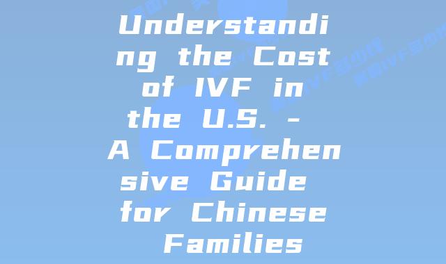 Understanding the Cost of IVF in the U.S. - A Comprehensive Guide for Chinese Families