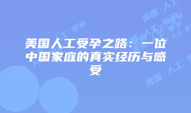 美国人工受孕之路：一位中国家庭的真实经历与感受