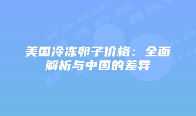 美国冷冻卵子价格：全面解析与中国的差异