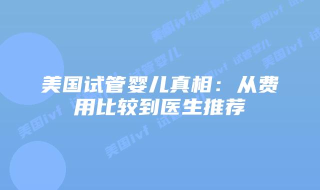 美国试管婴儿真相：从费用比较到医生推荐