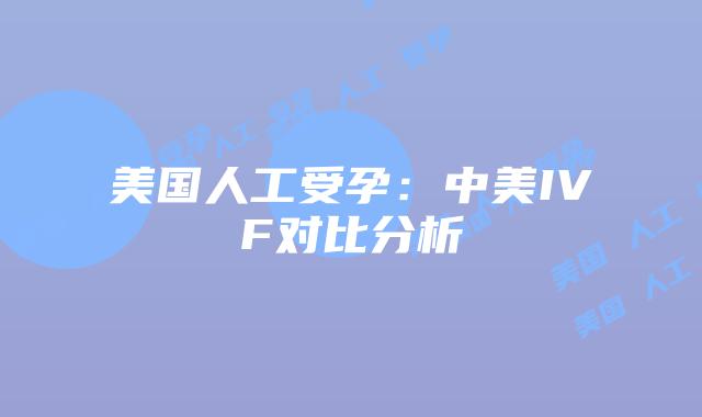 美国人工受孕：中美IVF对比分析