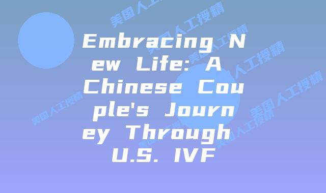 Embracing New Life: A Chinese Couple’s Journey Through U.S. IVF
