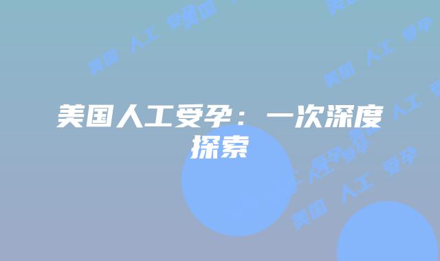 美国人工受孕：一次深度探索