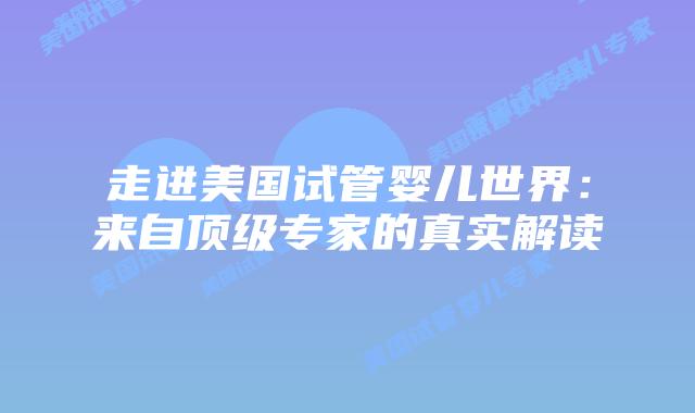走进美国试管婴儿世界：来自顶级专家的真实解读
