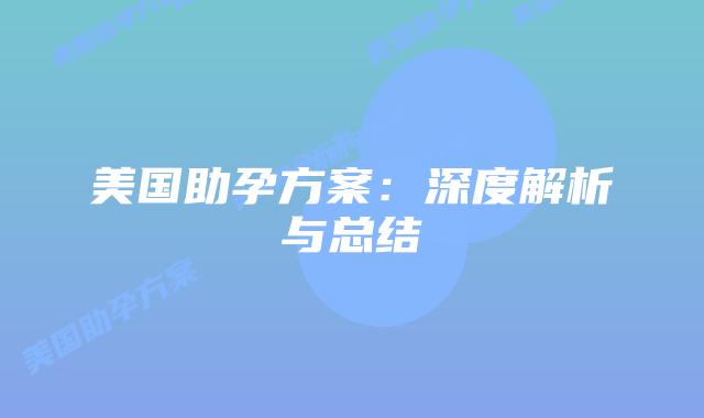 美国助孕方案：深度解析与总结