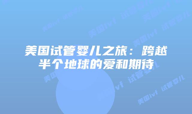 美国试管婴儿之旅：跨越半个地球的爱和期待