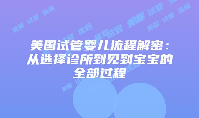 美国试管婴儿流程解密：从选择诊所到见到宝宝的全部过程