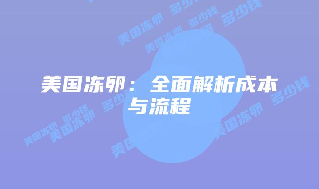 美国冻卵：全面解析成本与流程
