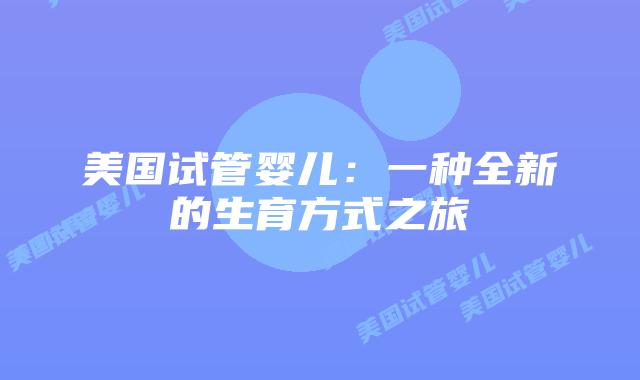 美国试管婴儿：一种全新的生育方式之旅