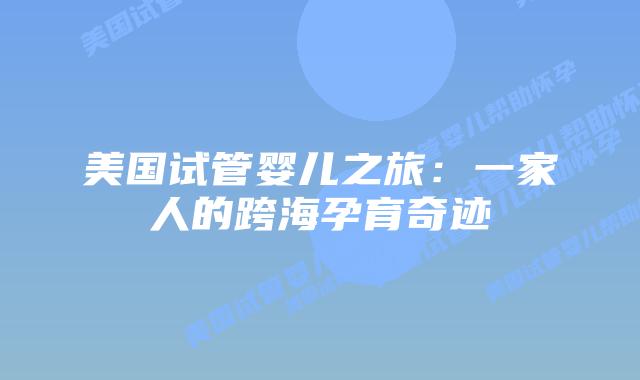 美国试管婴儿之旅：一家人的跨海孕育奇迹