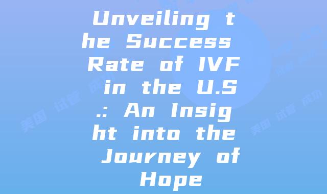 Unveiling the Success Rate of IVF in the U.S.: An Insight into the Journey of Hope