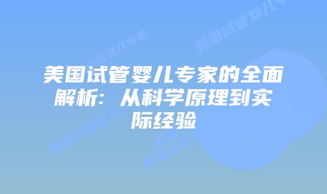 美国试管婴儿专家的全面解析: 从科学原理到实际经验
