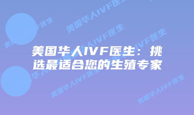 美国华人IVF医生：挑选最适合您的生殖专家