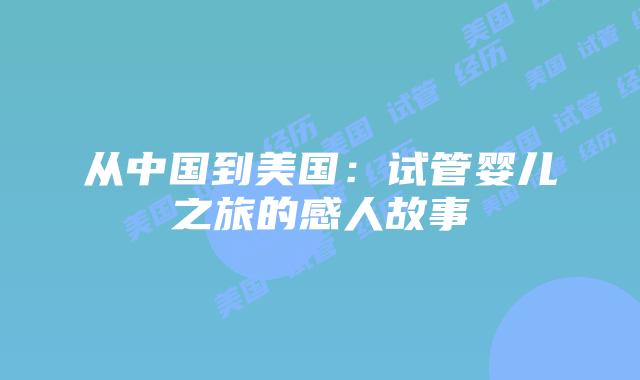 从中国到美国：试管婴儿之旅的感人故事