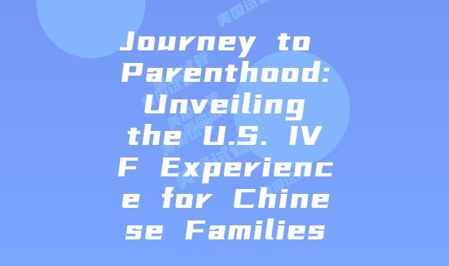 Journey to Parenthood: Unveiling the U.S. IVF Experience for Chinese Families