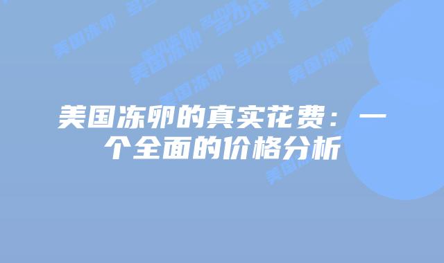 美国冻卵的真实花费：一个全面的价格分析