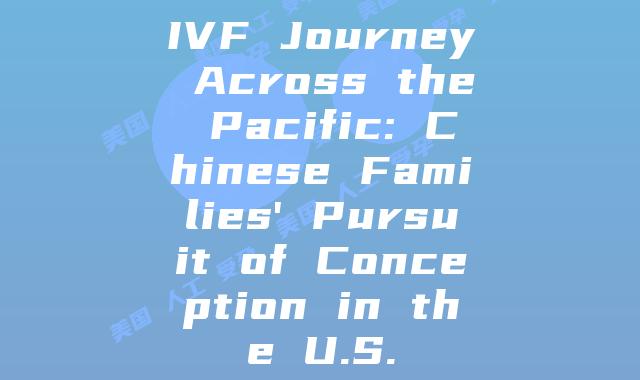 IVF Journey Across the Pacific: Chinese Families' Pursuit of Conception in the U.S.