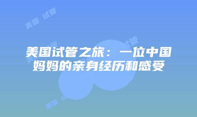美国试管之旅：一位中国妈妈的亲身经历和感受