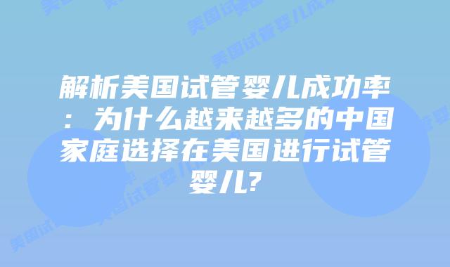 解析美国试管婴儿成功率：为什么越来越多的中国家庭选择在美国进行试管婴儿?