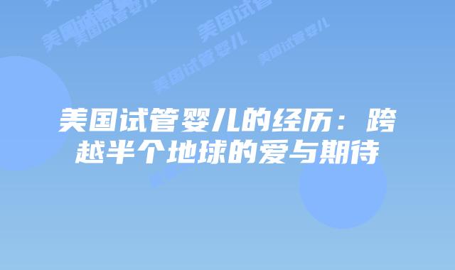 美国试管婴儿的经历：跨越半个地球的爱与期待