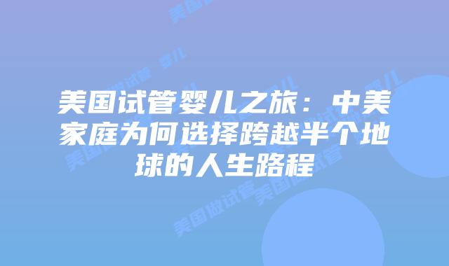 美国试管婴儿之旅：中美家庭为何选择跨越半个地球的人生路程