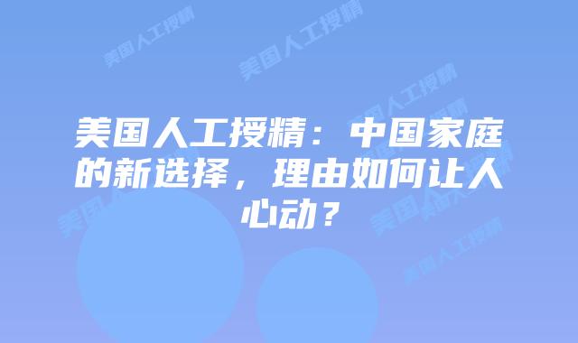 美国人工授精：中国家庭的新选择，理由如何让人心动？