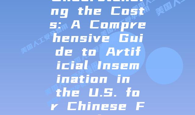 Understanding the Costs: A Comprehensive Guide to Artificial Insemination in the U.S. for Chinese Families
