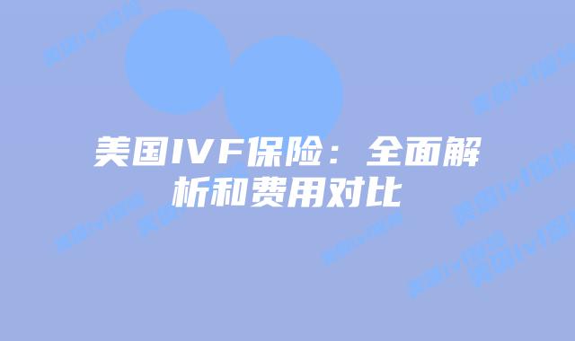 美国IVF保险：全面解析和费用对比