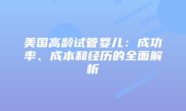 美国高龄试管婴儿：成功率、成本和经历的全面解析